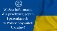 Obrazek dla: Ważna informacja dla przebywających i pracujących w Polsce obywateli Ukrainy!