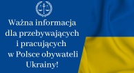 Zdjęcie artykułu Ważna informacja dla przebywających i pracujących w Polsce obywateli Ukrainy!